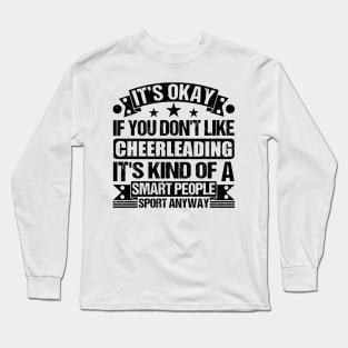 It's Okay If You Don't Like Cheerleading It's Kind Of A Smart People Sports Anyway Cheerleading Lover Long Sleeve T-Shirt